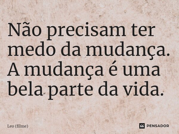 ⁠Não precisam ter medo da mudança. A mudança é uma bela parte da vida.... Frase de Leo (filme).