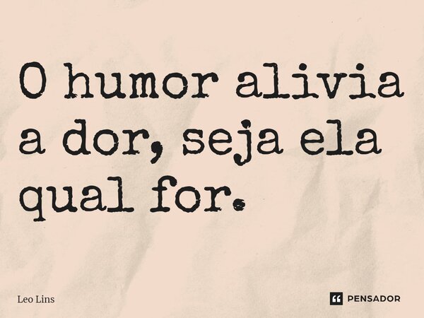 ⁠O humor alivia a dor, seja ela qual for.... Frase de Léo Lins.