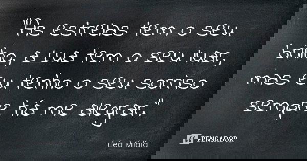 "As estrelas tem o seu brilho, a Lua tem o seu luar, mas eu tenho o seu sorriso sempre há me alegrar."... Frase de Léo Mídia.