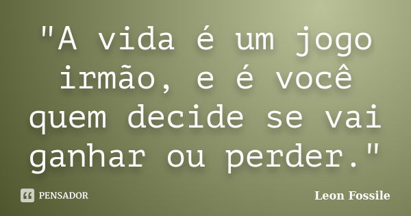 Se a vida é um jogo então vamos 10uilton - Pensador