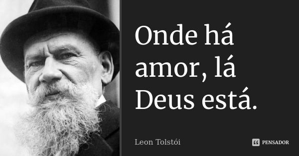 Onde há amor, lá Deus está.... Frase de Leon Tolstoi.