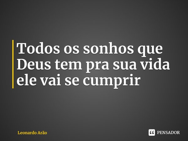 ⁠Todos os sonhos que Deus tem pra sua vida ele vai se cumprir... Frase de Leonardo Arão.