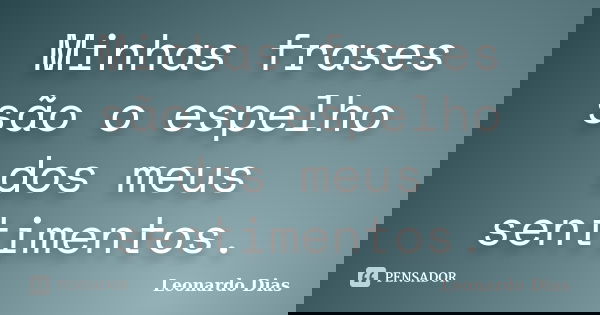 Minhas frases são o espelho dos meus sentimentos.... Frase de Leonardo Dias.