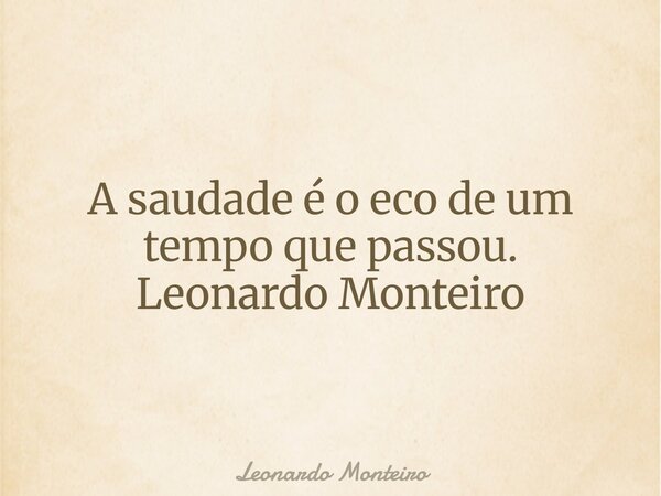 A saudade é o eco de um tempo que passou. Leonardo Monteiro... Frase de Leonardo Monteiro.