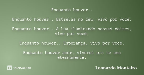 Enquanto houver.. Enquanto houver.. Estrelas no céu, vivo por você. Enquanto houver.. A lua iluminando nossas noites, vivo por você. Enquanto houver.. Esperança... Frase de Leonardo Monteiro.