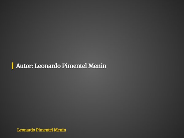 Autor: Leonardo Pimentel Menin... Frase de Leonardo Pimentel Menin.