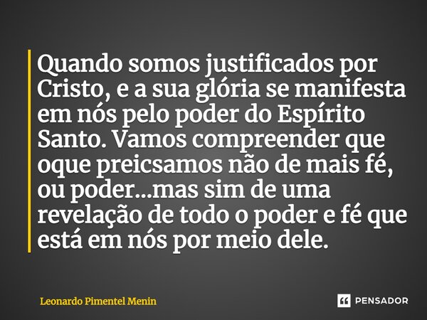 ⁠Quando somos justificados por Cristo, e a sua glória se manifesta em nós pelo poder do Espírito Santo. Vamos compreender que oque preicsamos não de mais fé, ou... Frase de Leonardo Pimentel Menin.