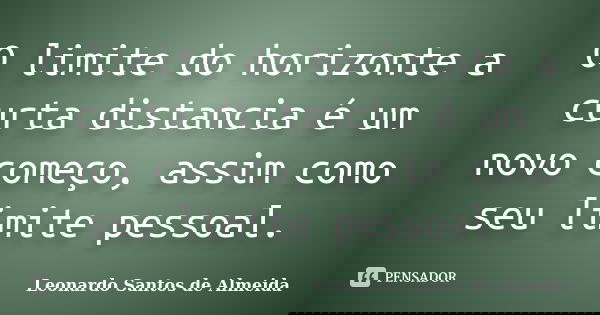 O limite do horizonte a curta distancia é um novo começo, assim como seu limite pessoal.... Frase de Leonardo Santos De Almeida.