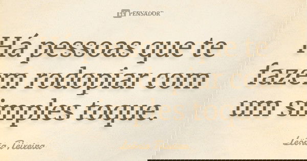 Há pessoas que te fazem rodopiar com um simples toque.... Frase de Leônia Teixeira.