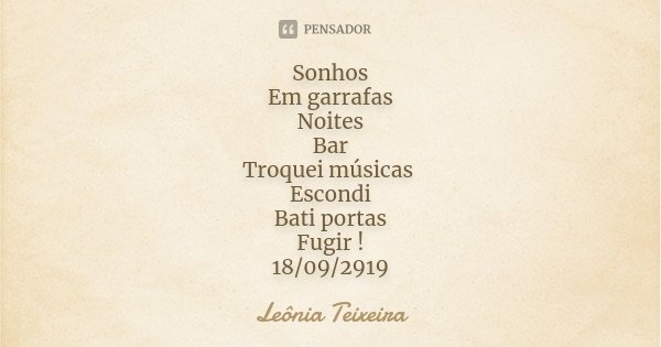 Sonhos Em garrafas Noites Bar Troquei músicas Escondi Bati portas Fugir ! 18/09/2919... Frase de Leônia Teixeira.