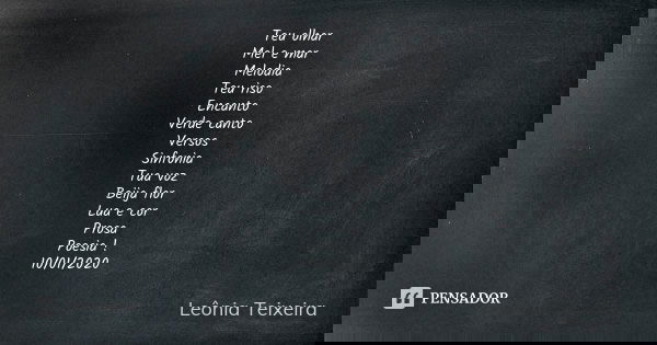 Teu olhar Mel e mar Melodia Teu riso Encanto Verde canto Versos Sinfonia Tua voz Beija flor Lua e cor Prosa Poesia ! 10/01/2020... Frase de Leônia Teixeira.