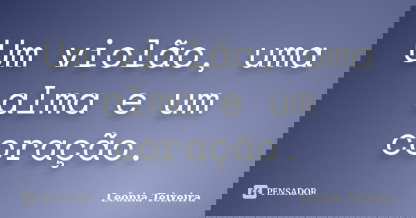 Um violão, uma alma e um coração.... Frase de Leônia Teixeira.