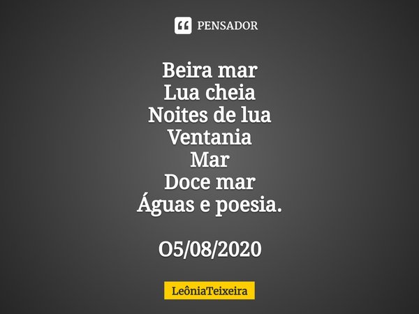 ⁠Beira mar
Lua cheia
Noites de lua
Ventania
Mar
Doce mar
Águas e poesia. O5/08/2020... Frase de LeôniaTeixeira.