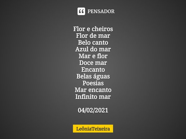 ⁠Flor e cheiros
Flor de mar
Belo canto
Azul do mar
Mar e flor
Doce mar
Encanto
Belas águas
Poesias
Mar encanto
Infinito mar 04/02/2021... Frase de LeôniaTeixeira.