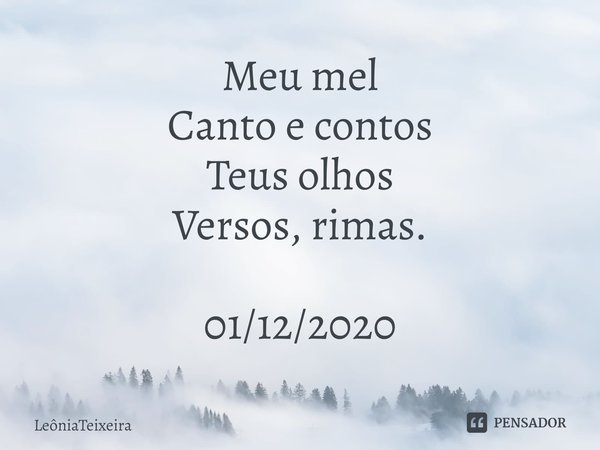 ⁠Meu mel
Canto e contos
Teus olhos
Versos, rimas. 01/12/2020... Frase de LeôniaTeixeira.