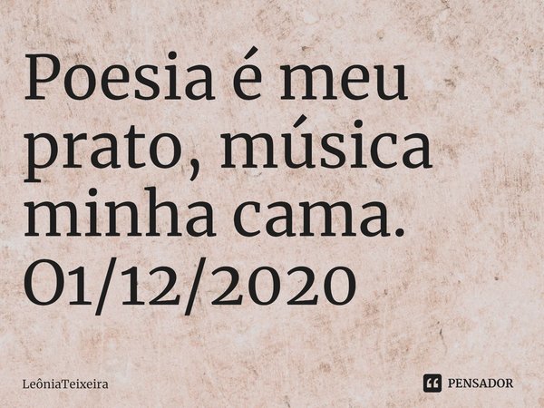 ⁠Poesia é meu prato, música minha cama.
O1/12/2020... Frase de LeôniaTeixeira.