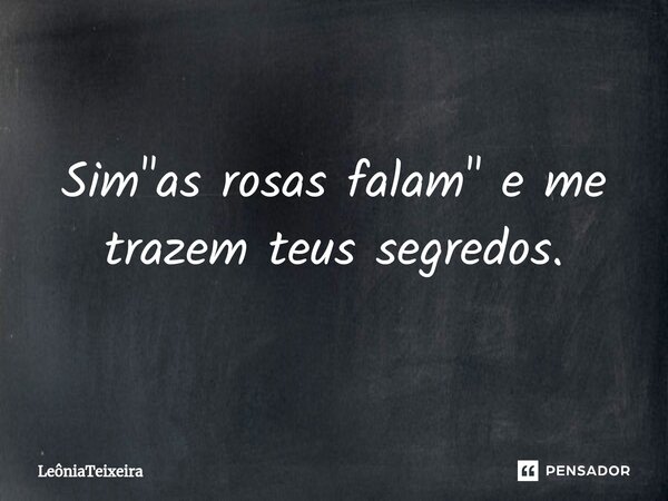 ⁠Sim "as rosas falam" e me trazem teus segredos.... Frase de LeôniaTeixeira.