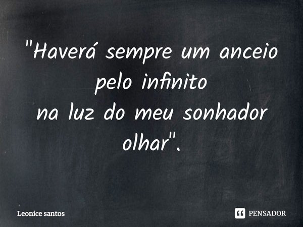 "⁠Haverá sempre um anceio pelo infinito
na luz do meu sonhador olhar".... Frase de Leonice santos.