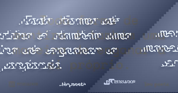 Toda forma de mentira é também uma maneira de enganar a si próprio.... Frase de Léo Poeta.