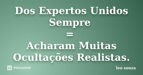 Dos Expertos Unidos Sempre = Acharam Muitas Ocultações Realistas.... Frase de Leo Souza.