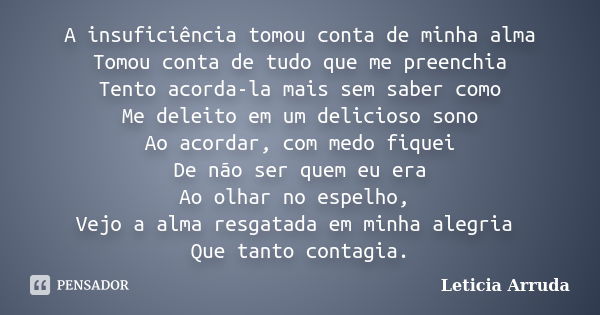 A insuficiência tomou conta de minha alma Tomou conta de tudo que me preenchia Tento acorda-la mais sem saber como Me deleito em um delicioso sono Ao acordar, c... Frase de Leticia Arruda.