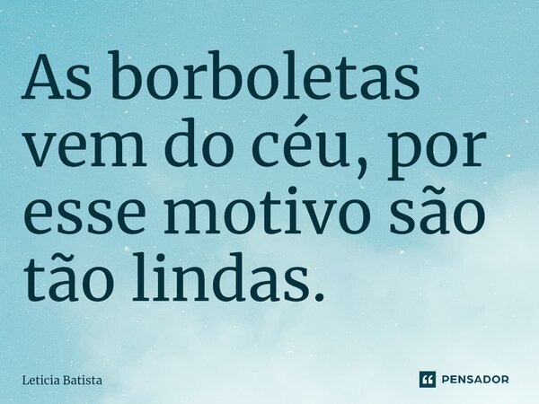 As borboletas vem do céu, por esse motivo são tão lindas.⁠... Frase de Leticia Batista.