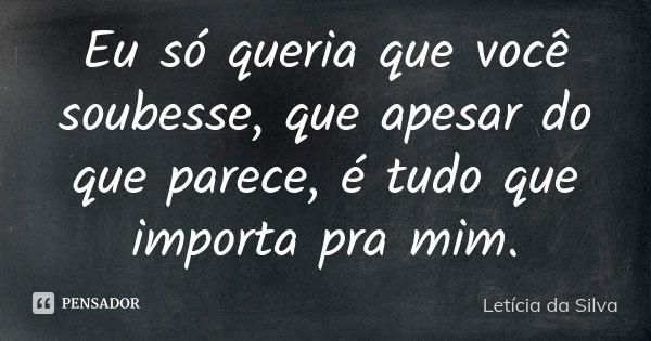 Eu Só Queria Que Você Soubesse Que Letícia Da Silva Pensador 