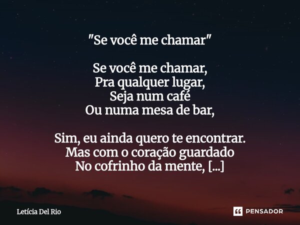 ⁠ "Se você me chamar" Se você me chamar, Pra qualquer lugar, Seja num café Ou numa mesa de bar, Sim, eu ainda quero te encontrar. Mas com o coração gu... Frase de Letícia Del Rio.