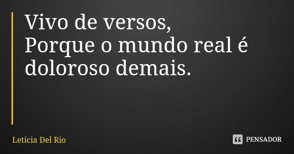 Vivo de versos, Porque o mundo real é doloroso demais.... Frase de Letícia Del Rio.
