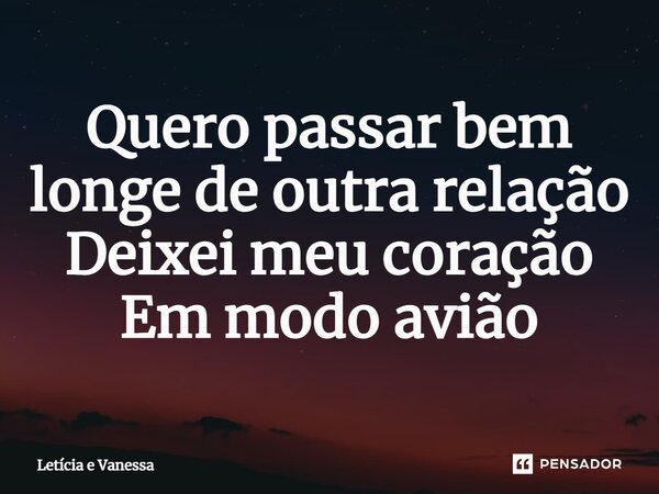⁠Quero passar bem longe de outra relação Deixei meu coração Em modo avião... Frase de Letícia e Vanessa.
