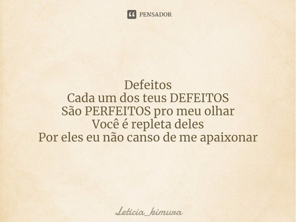 ⁠
Defeitos Cada um dos teus DEFEITOS São PERFEITOS pro meu olhar Você é repleta deles Por eles eu não canso de me apaixonar... Frase de Leticia_kimura.
