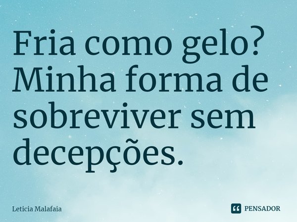 ⁠Fria como gelo? Minha forma de sobreviver sem decepções.... Frase de Leticia Malafaia.