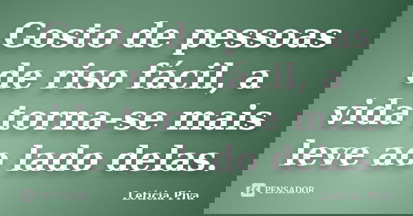 Gosto de pessoas de riso fácil, a vida torna-se mais leve ao lado delas.... Frase de Letícia Piva.