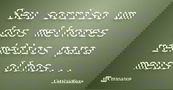 Seu sorriso um dos melhores remédios para meus olhos...... Frase de LeticiaRoza.