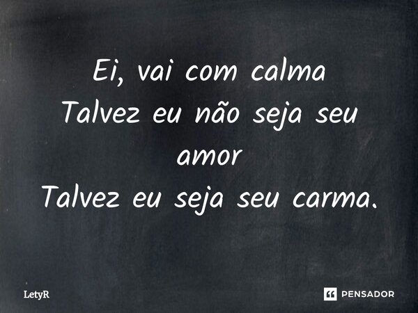 ⁠Ei, vai com calma Talvez eu não seja seu amor Talvez eu seja seu carma.... Frase de LetyR.