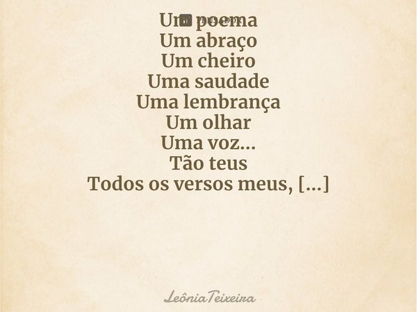 ⁠Um poema
Um abraço
Um cheiro
Uma saudade
Uma lembrança
Um olhar
Uma voz...
Tão teus
Todos os versos meus,
Tão teus ! 22/06/2020... Frase de lê.