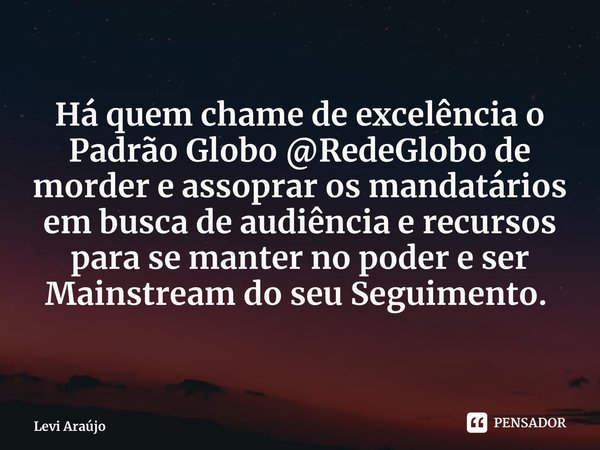 ⁠‪Há quem chame de excelência o Padrão Globo @RedeGlobo de morder e assoprar os mandatários em busca de audiência e recursos para se manter no poder e ser Mains... Frase de Levi Araújo.