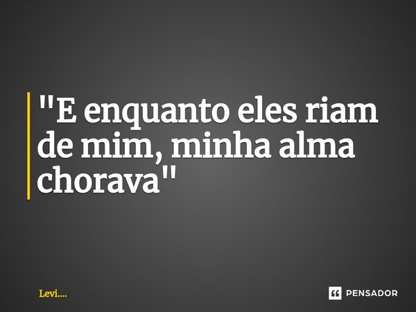 ⁠"E enquanto eles riam de mim, minha alma chorava"... Frase de Levi.....