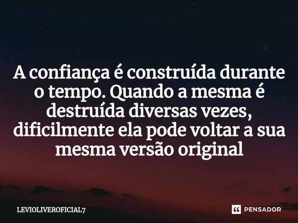 ⁠ A confiança é construída durante o tempo. Quando a mesma é destruída diversas vezes, dificilmente ela pode voltar a sua mesma versão original... Frase de LEVIOLIVEROFICIAL7.