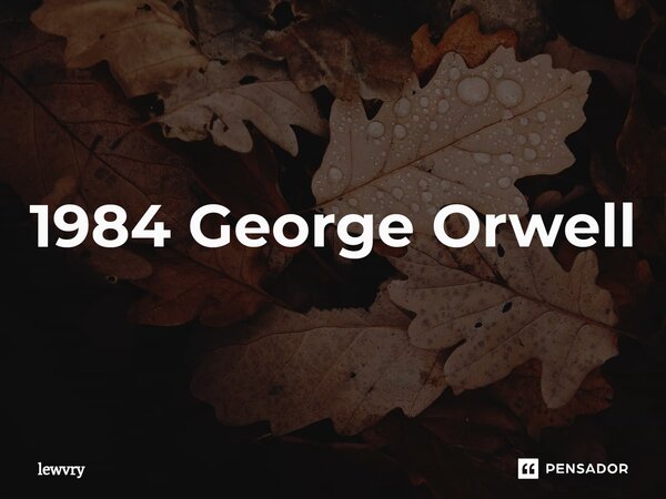 ⁠1984 George Orwell... Frase de lewvry.