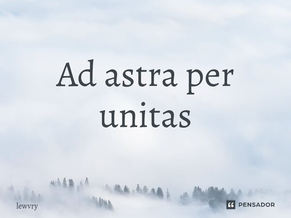 ⁠Ad astra per unitas... Frase de lewvry.