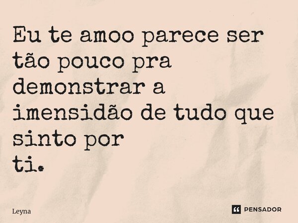 ⁠Eu te amoo parece ser tão pouco pra demonstrar a imensidão de tudo que sinto por ti.... Frase de Leyna.