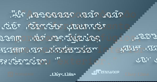 "As pessoas não são tão fortes quanto parecem, há refúgios, que nascem no interior ou exterior."... Frase de Lhay Lima.