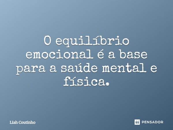 ⁠O equilíbrio emocional é a base para a saúde mental e física.... Frase de Liah Coutinho.