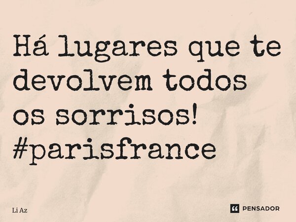 ⁠Há lugares que te devolvem todos os sorrisos! #parisfrance... Frase de Li Azevedo.