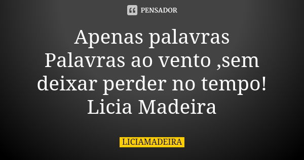 Apenas palavras Palavras ao vento ,sem deixar perder no tempo! Licia Madeira... Frase de Liciamadeira.