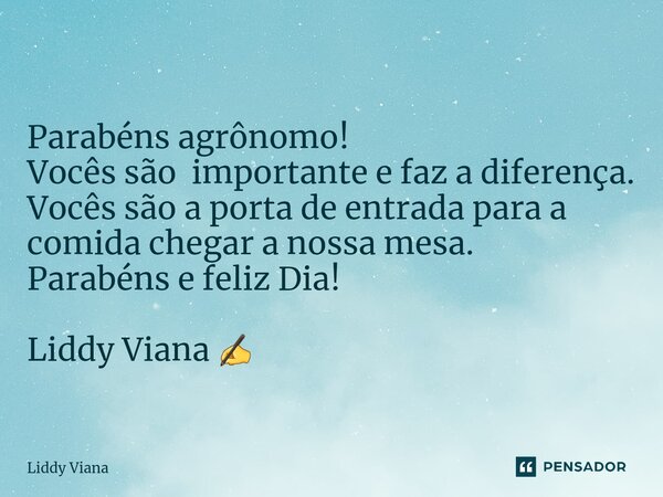 ⁠13 de Setembro dia do Agrônomo. Parabéns agrônomo! Vocês são importante e faz a diferença. Vocês são a porta de entrada para a comida chegar a nossa mesa. Para... Frase de Liddy Viana.