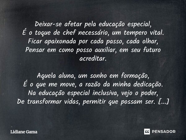 ⁠Deixar-se afetar pela educação especial, É o toque de chef necessário, um tempero vital. Ficar apaixonada por cada passo, cada olhar, Pensar em como posso auxi... Frase de Lidiane Gama.