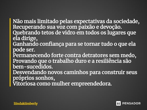 ⁠Não mais limitado pelas expectativas da sociedade, Recuperando sua voz com paixão e devoção. Quebrando tetos de vidro em todos os lugares que ela dirige, Ganha... Frase de liindakiimberly.