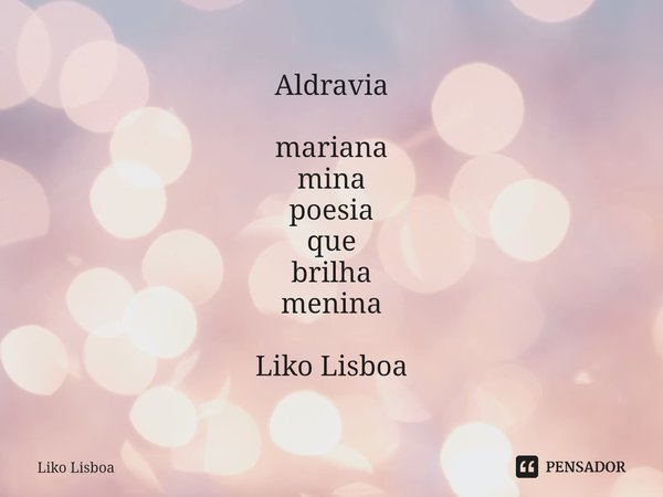 ⁠Aldravia mariana
mina
poesia
que
brilha
menina Liko Lisboa... Frase de Liko Lisboa.
